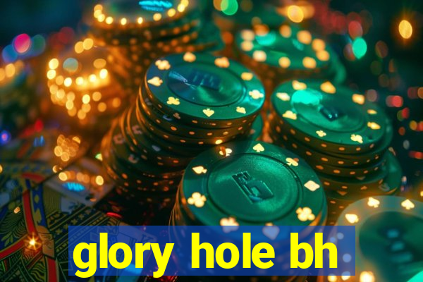 glory hole bh